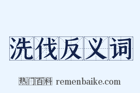 洗伐反义词是什么意思的图片